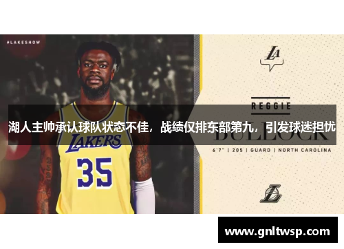 湖人主帅承认球队状态不佳，战绩仅排东部第九，引发球迷担忧