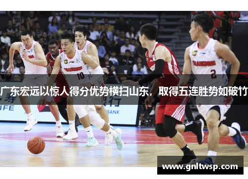 广东宏远以惊人得分优势横扫山东，取得五连胜势如破竹