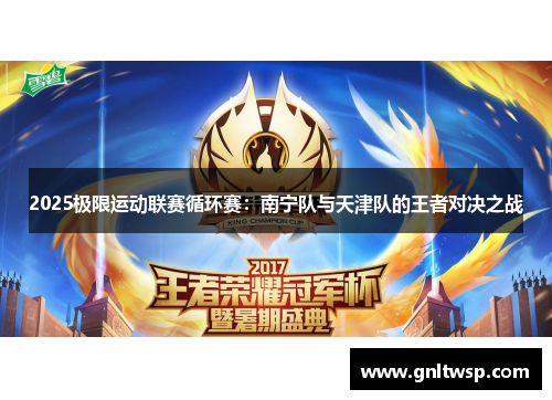 2025极限运动联赛循环赛：南宁队与天津队的王者对决之战