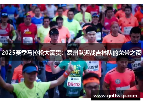 2025赛季马拉松大满贯：泰州队迎战吉林队的荣誉之夜