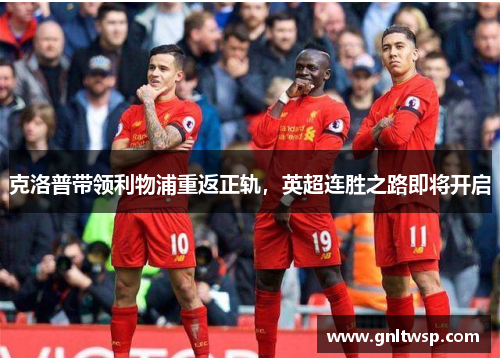 克洛普带领利物浦重返正轨，英超连胜之路即将开启